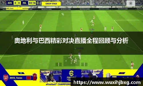 奥地利与巴西精彩对决直播全程回顾与分析