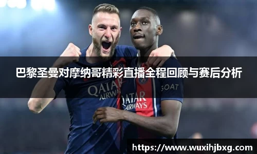 巴黎圣曼对摩纳哥精彩直播全程回顾与赛后分析
